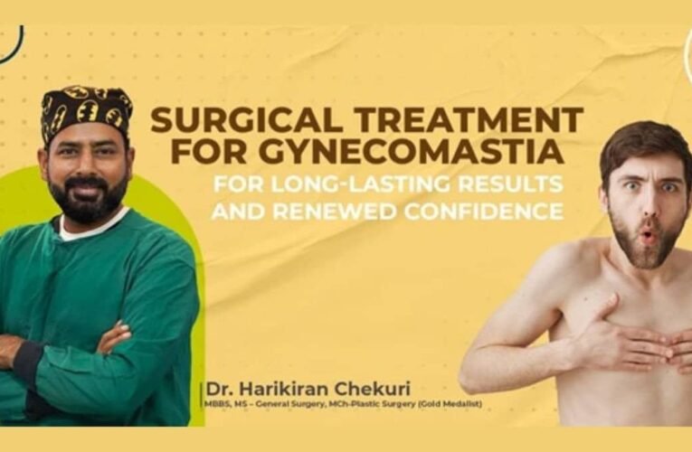 Surgical Treatment for Gynecomastia Offers Long-lasting Results With Renewed Confidence Says Dr. Harikiran Chekuri, a Renowned Plastic Surgeon