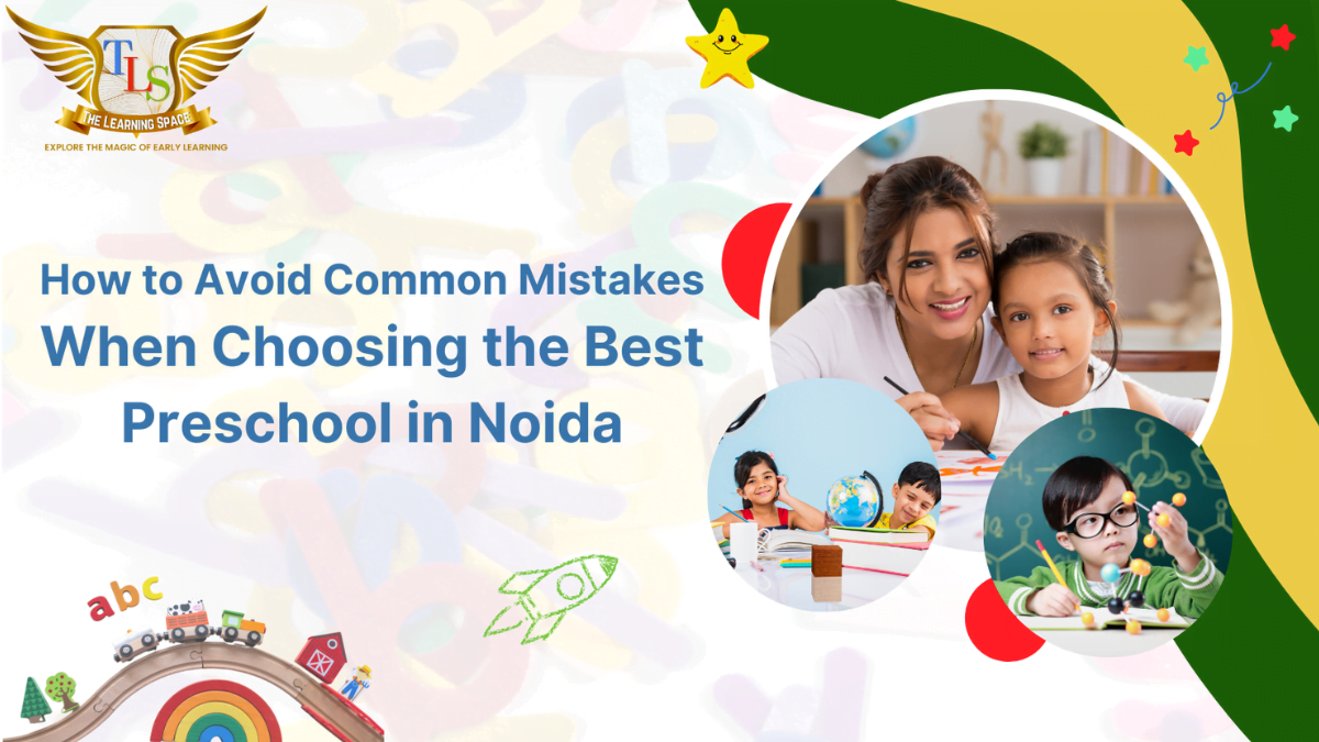 How to Avoid Common Mistakes When Choosing the Best Preschool in Noida