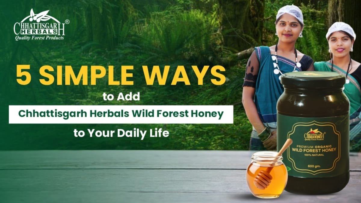 5 Simple Ways to Add Chhattisgarh Herbals Wild Forest Honey to Your Daily Life