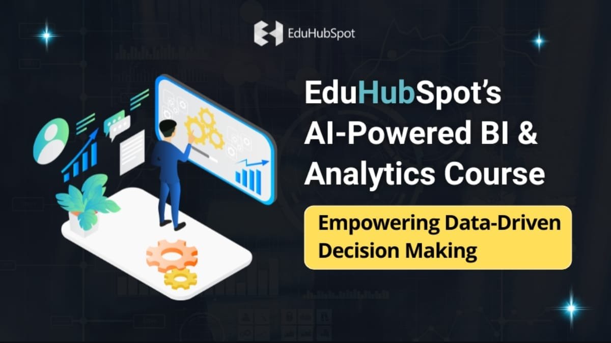 EduHubSpot’s AI-Powered BI and Analytics Course: Empowering Data-Driven Decision Making