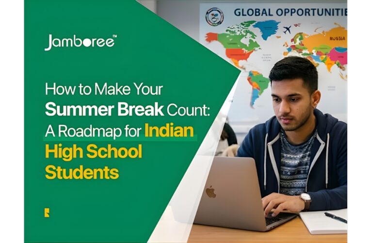 How to Make Your Summer Break Count: A Roadmap for Indian High School Students Aspiring to Study at Top Universities Abroad