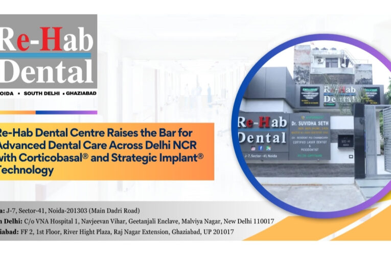 Re-Hab Dental Centre Raises the Bar for Advanced Dental Care Across Delhi NCR with Corticobasal® and Strategic Implant® Technology