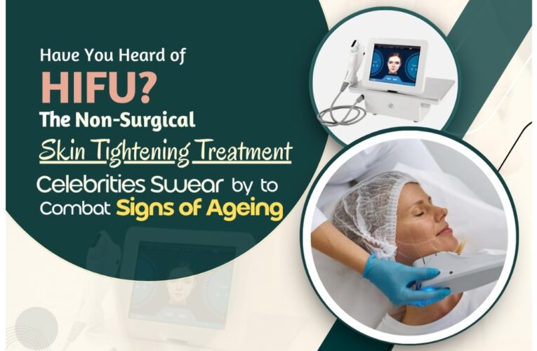 Have You Heard of HIFU? The Non-Surgical Skin Tightening Treatment Celebrities Swear by to Combat Signs of Ageing